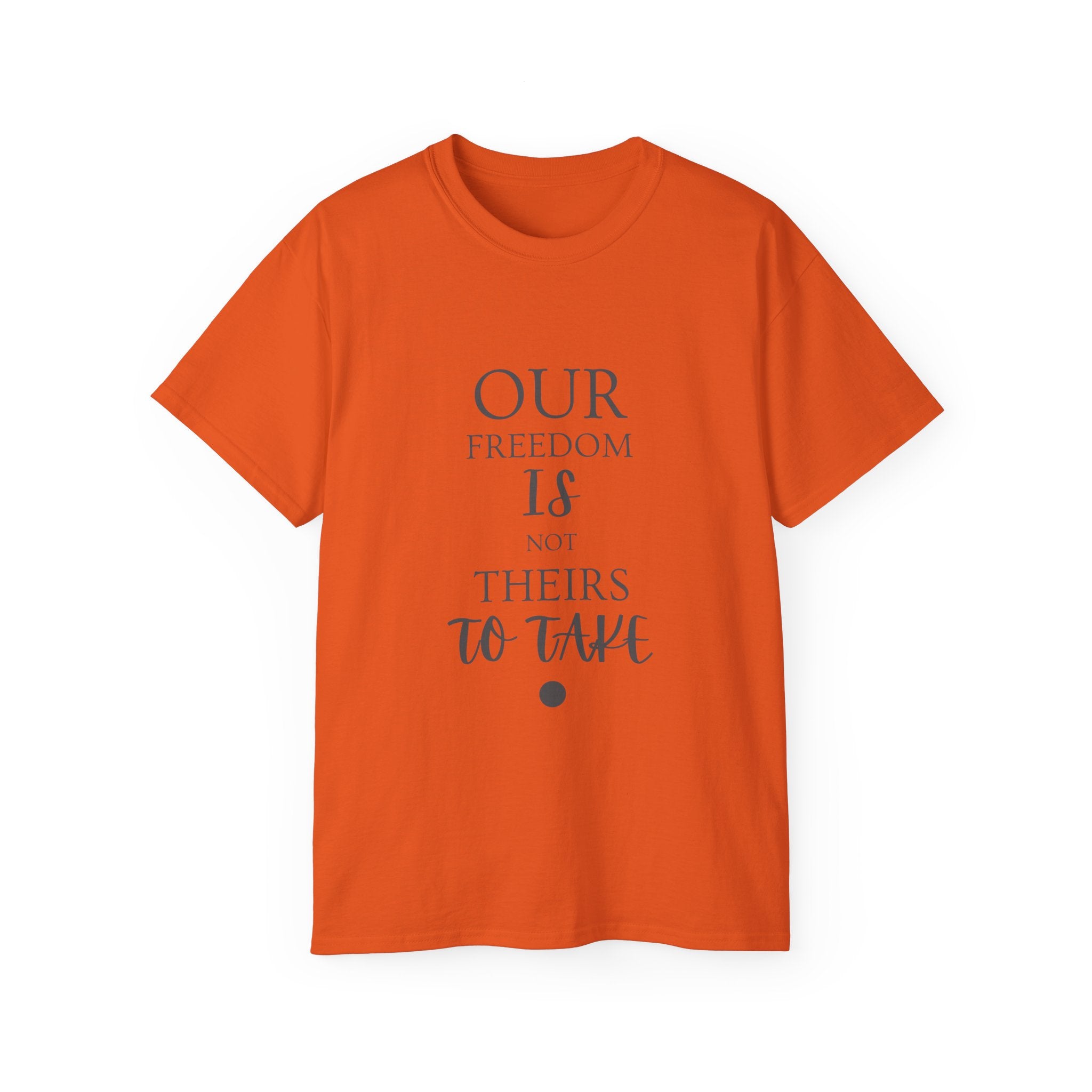 Our Freedom Is NOT Theirs to Take | Women's Empowerment Tee | Sizes Up To 5XL