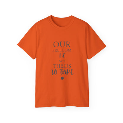 Our Freedom Is NOT Theirs to Take | Women's Empowerment Tee | Sizes Up To 5XL