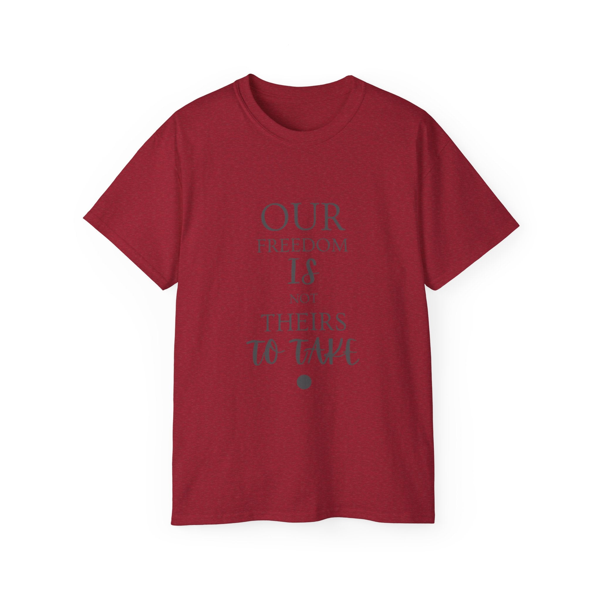 Our Freedom Is NOT Theirs to Take | Women's Empowerment Tee | Sizes Up To 5XL