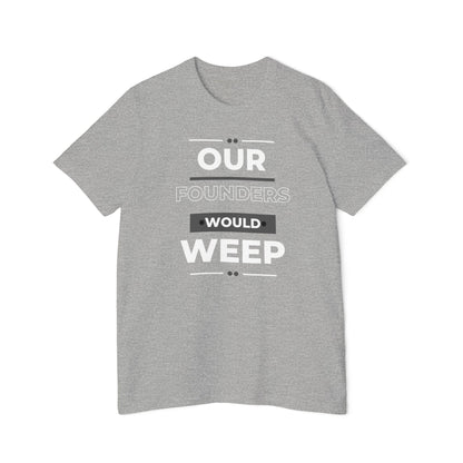 Our Founders Would Weep | Men's 100% USA Made T-Shirt | Sizes XS To 3XL