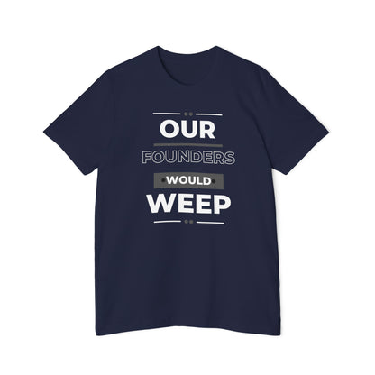 Our Founders Would Weep | Men's 100% USA Made T-Shirt | Sizes XS To 3XL