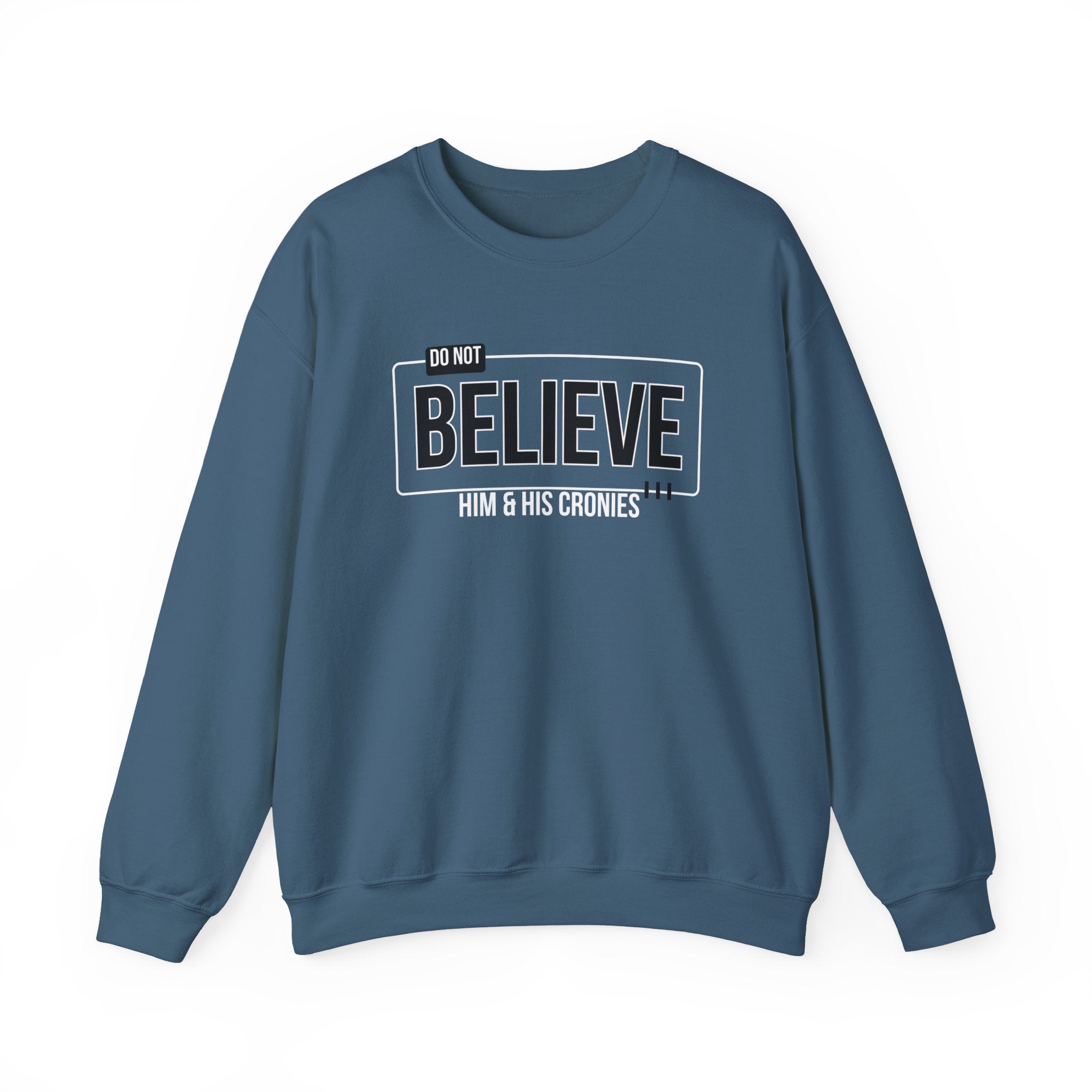 Do Not Believe Him & His Cronies | Men's Political Crewneck Sweatshirt | Sizes Up to 5XL