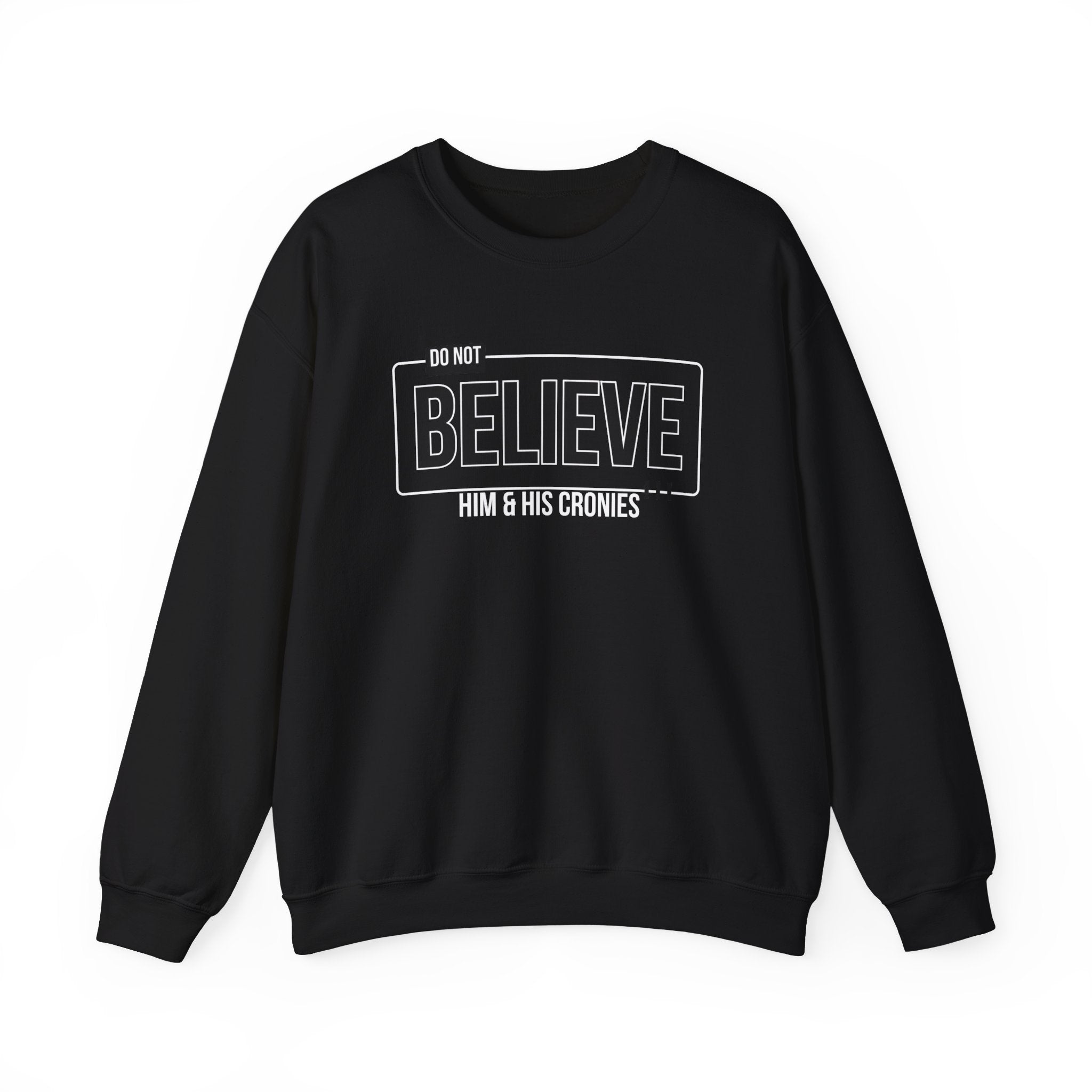Do Not Believe Him & His Cronies | Men's Political Crewneck Sweatshirt | Sizes Up to 5XL