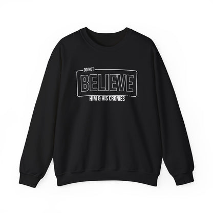 Do Not Believe Him & His Cronies | Men's Political Crewneck Sweatshirt | Sizes Up to 5XL