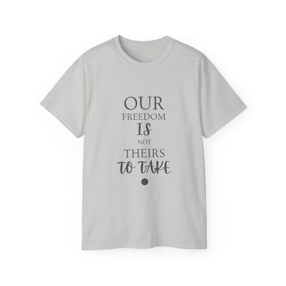 Our Freedom Is NOT Theirs to Take | Women's Empowerment Tee | Sizes Up To 5XL