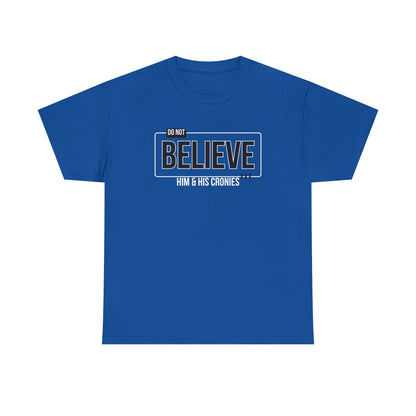 "Do Not Believe Him & His Cronies" | Men's 100% USA Cotton Patriotic T-Shirt | Sizes Up to 5XL
