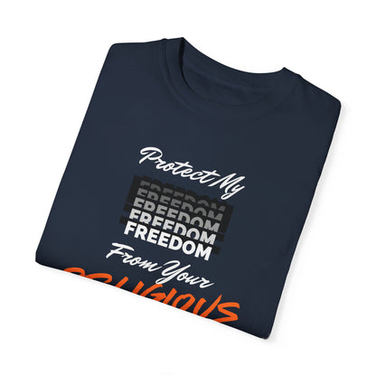 Unisex Garment-Dyed T-shirt | Protect My Freedom from Your Religious Beliefs