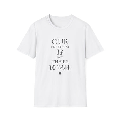 "Our Freedom Is NOT Theirs to Take!" | Men's Softstyle T-Shirt | Defend. Resist. Take Back Our Rights.