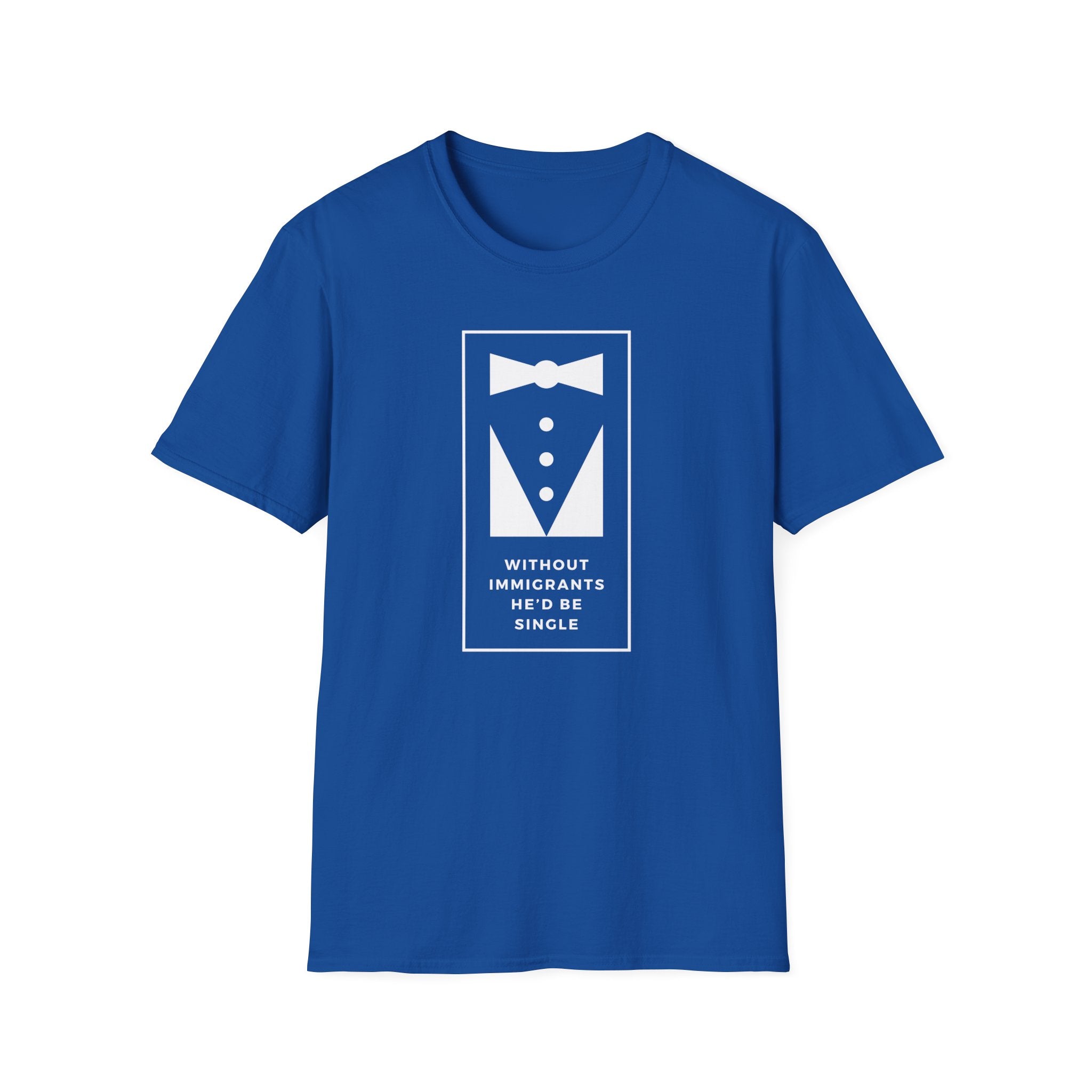 Without Immigrants He'd Be Single | Women's T-shirt | Sizes XS to 5XL