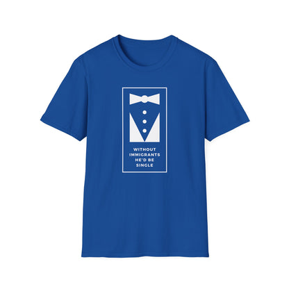 Without Immigrants He'd Be Single | Women's T-shirt | Sizes XS to 5XL