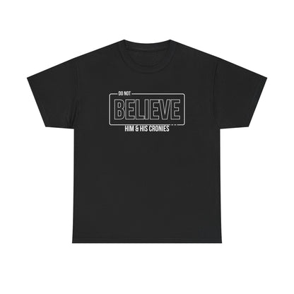 "Do Not Believe Him & His Cronies" | Men's 100% USA Cotton Patriotic T-Shirt | Sizes Up to 5XL