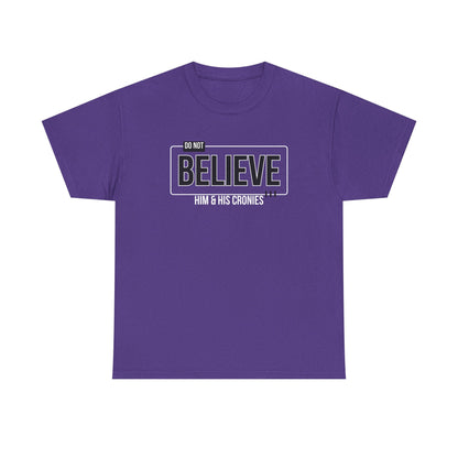 "Do Not Believe Him & His Cronies" | Men's 100% USA Cotton Patriotic T-Shirt | Sizes Up to 5XL
