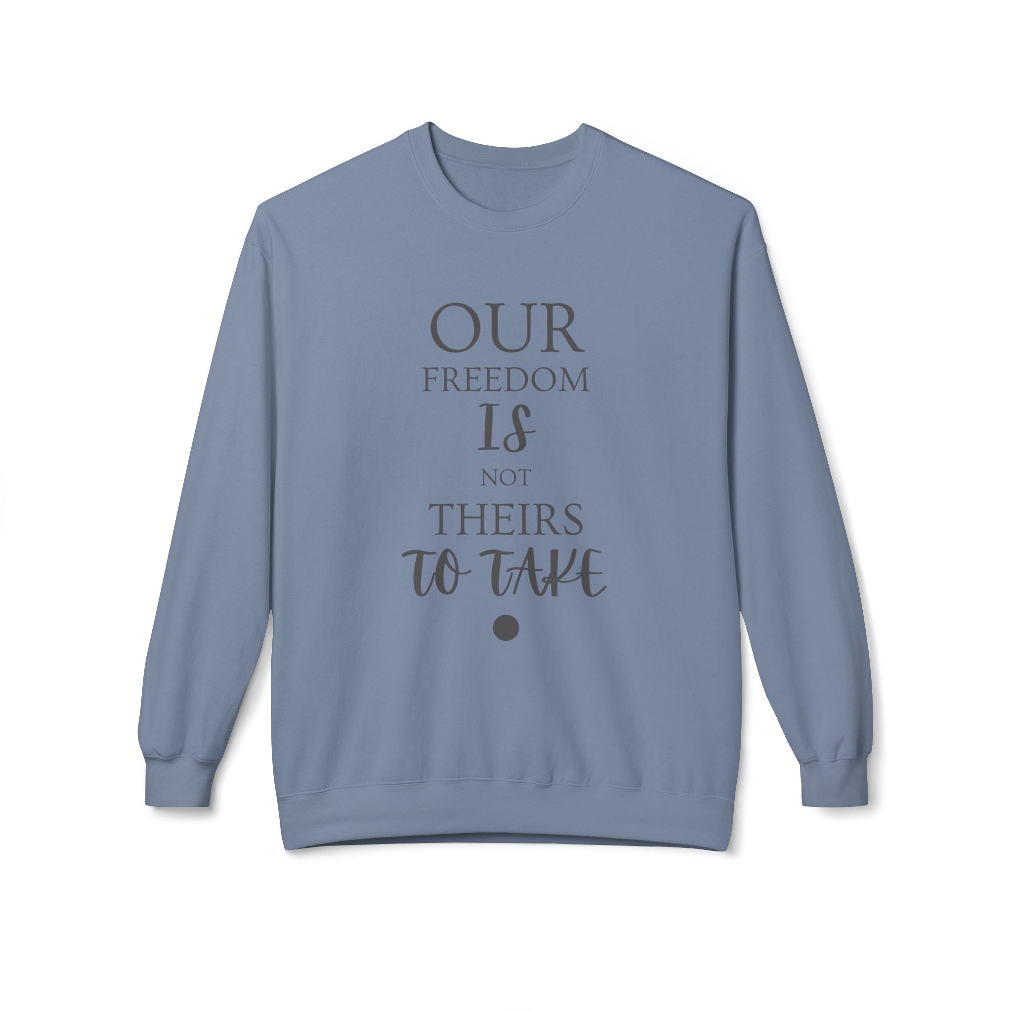 Our Freedom Is NOT Theirs to Take! | Women's Midweight Fleece Crewneck | Sizes Up To 4XL