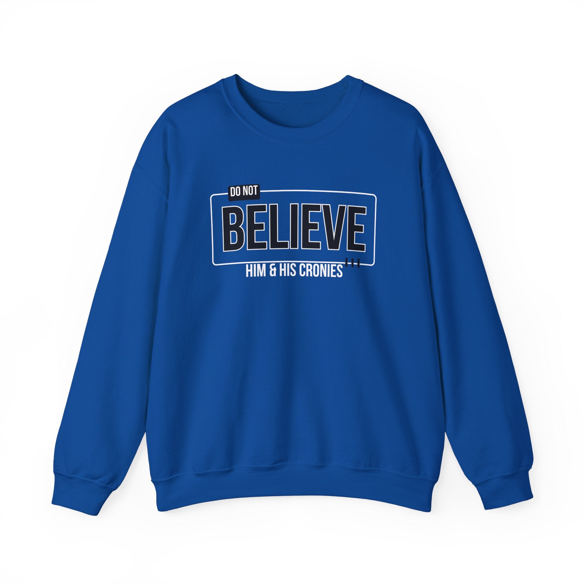 Do Not Believe Him & His Cronies | Men's Political Crewneck Sweatshirt | Sizes Up to 5XL