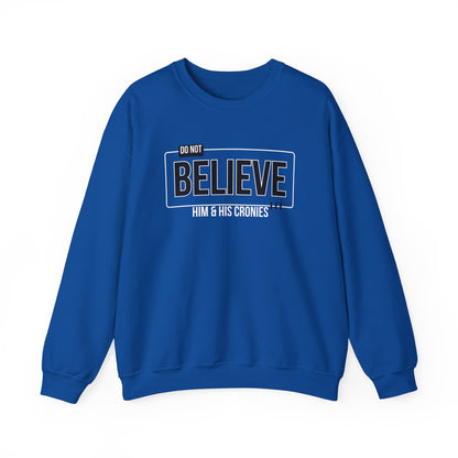 Do Not Believe Him & His Cronies | Men's Political Crewneck Sweatshirt | Sizes Up to 5XL