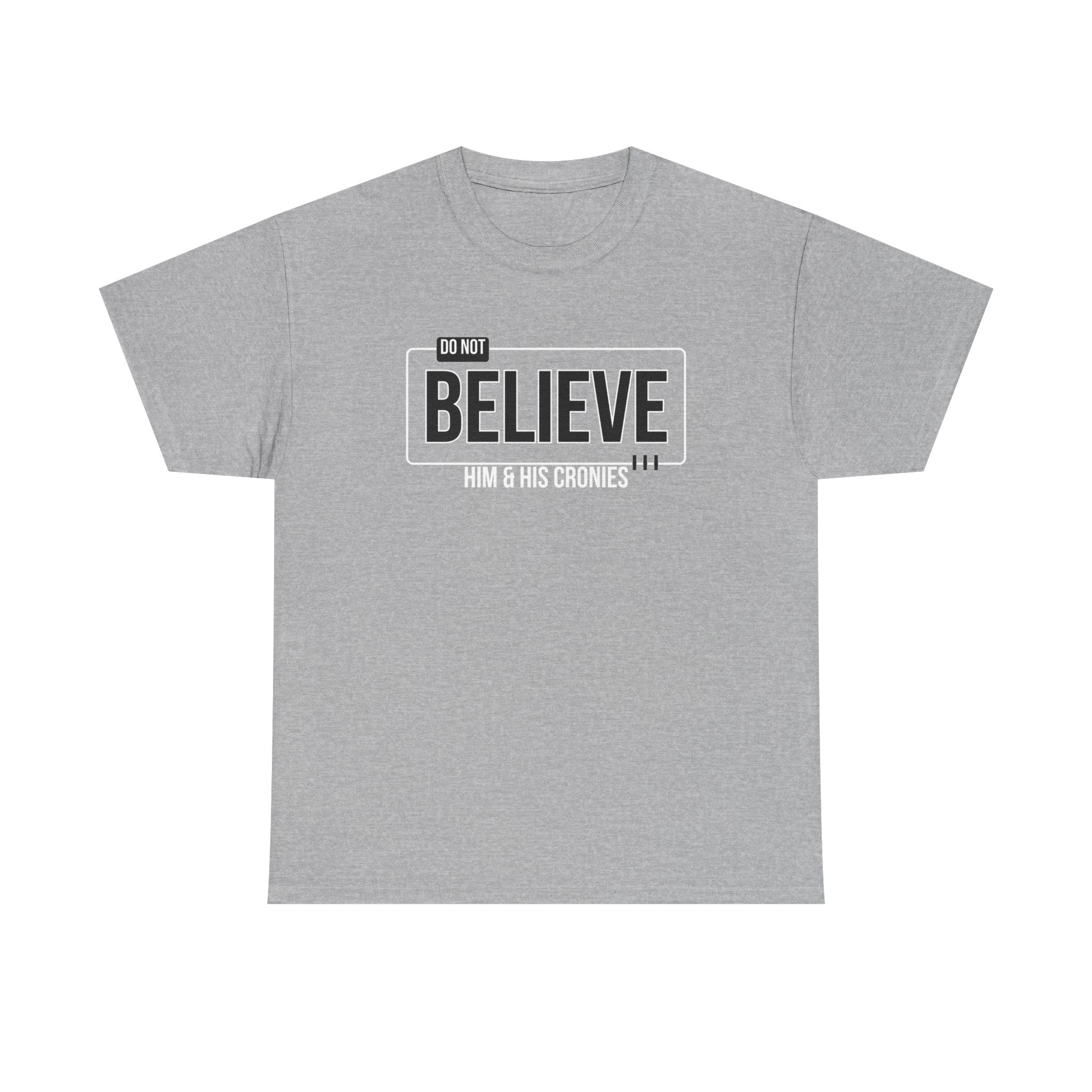 "Do Not Believe Him & His Cronies" | Men's 100% USA Cotton Patriotic T-Shirt | Sizes Up to 5XL