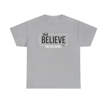 "Do Not Believe Him & His Cronies" | Men's 100% USA Cotton Patriotic T-Shirt | Sizes Up to 5XL