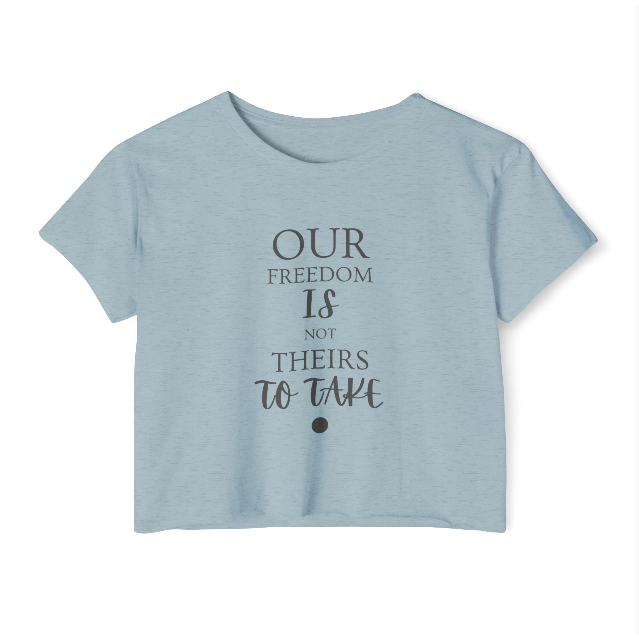 Our Freedom Is NOT Theirs to Take! | Women's Soft Breathable Crop Top | Sizes Up To 2XL