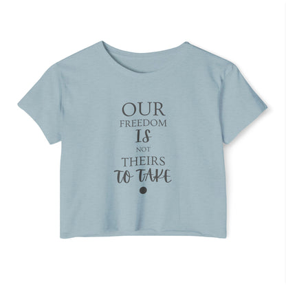 Our Freedom Is NOT Theirs to Take! | Women's Soft Breathable Crop Top | Sizes Up To 2XL