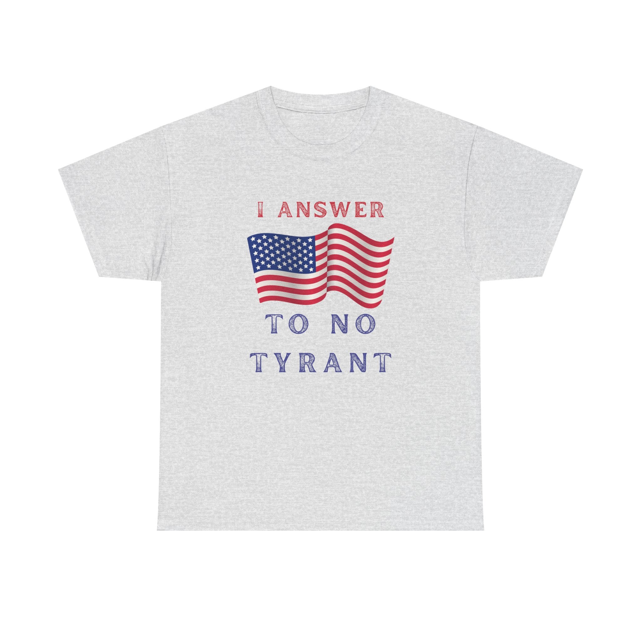 I Answer to No Tyrant | Men's Patriotic 100% USA Cotton T-Shirt | Sizes Up To 5XL