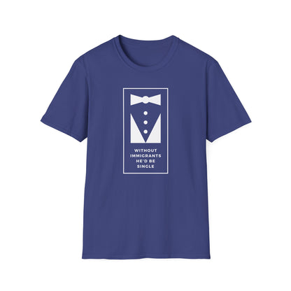 Without Immigrants He'd Be Single | Women's T-shirt | Sizes XS to 5XL