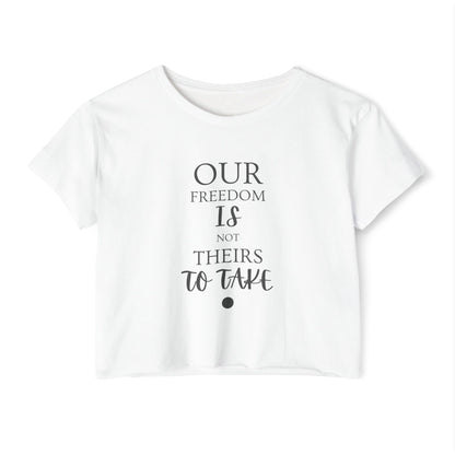 Our Freedom Is NOT Theirs to Take! | Women's Soft Breathable Crop Top | Sizes Up To 2XL