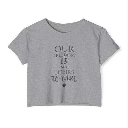 Our Freedom Is NOT Theirs to Take! | Women's Soft Breathable Crop Top | Sizes Up To 2XL