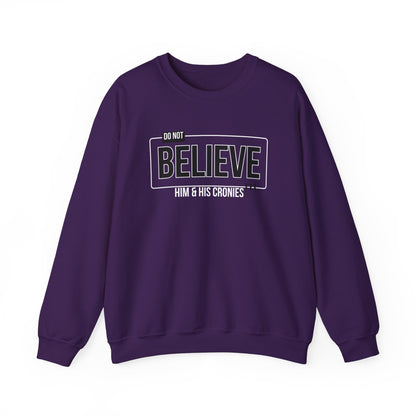 Do Not Believe Him & His Cronies | Men's Political Crewneck Sweatshirt | Sizes Up to 5XL