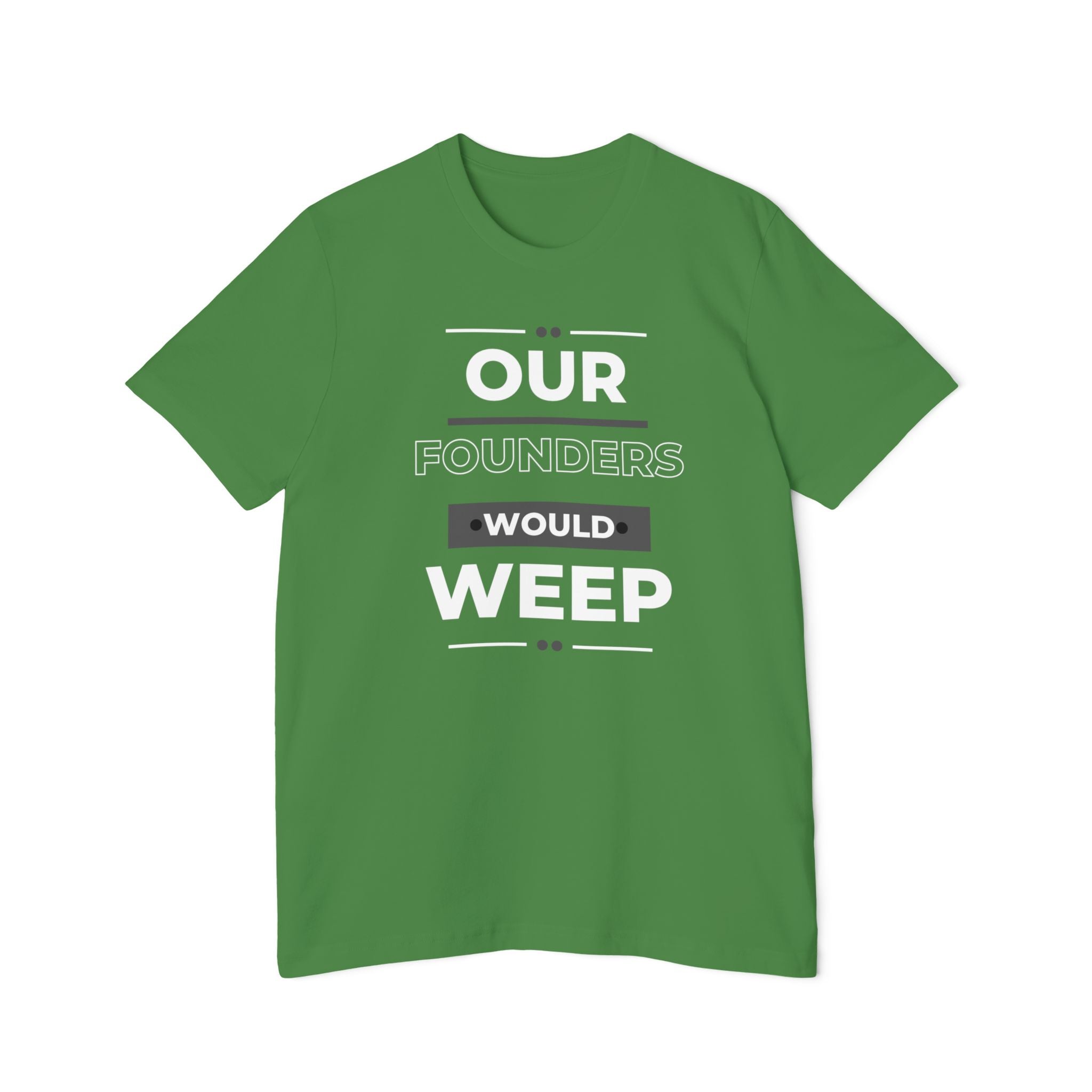 Our Founders Would Weep | Men's 100% USA Made T-Shirt | Sizes XS To 3XL
