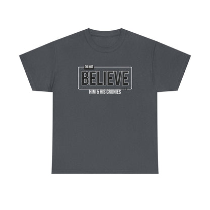 "Do Not Believe Him & His Cronies" | Men's 100% USA Cotton Patriotic T-Shirt | Sizes Up to 5XL