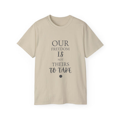 Our Freedom Is NOT Theirs to Take | Women's Empowerment Tee | Sizes Up To 5XL