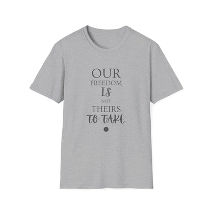 "Our Freedom Is NOT Theirs to Take!" | Men's Softstyle T-Shirt | Defend. Resist. Take Back Our Rights.