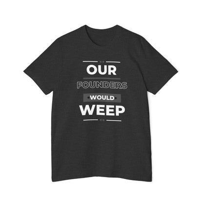 Our Founders Would Weep | Men's 100% USA Made T-Shirt | Sizes XS To 3XL