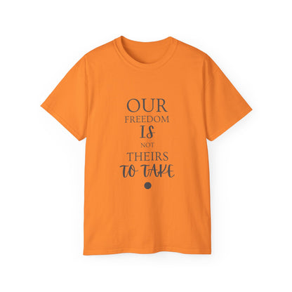 Our Freedom Is NOT Theirs to Take | Women's Empowerment Tee | Sizes Up To 5XL