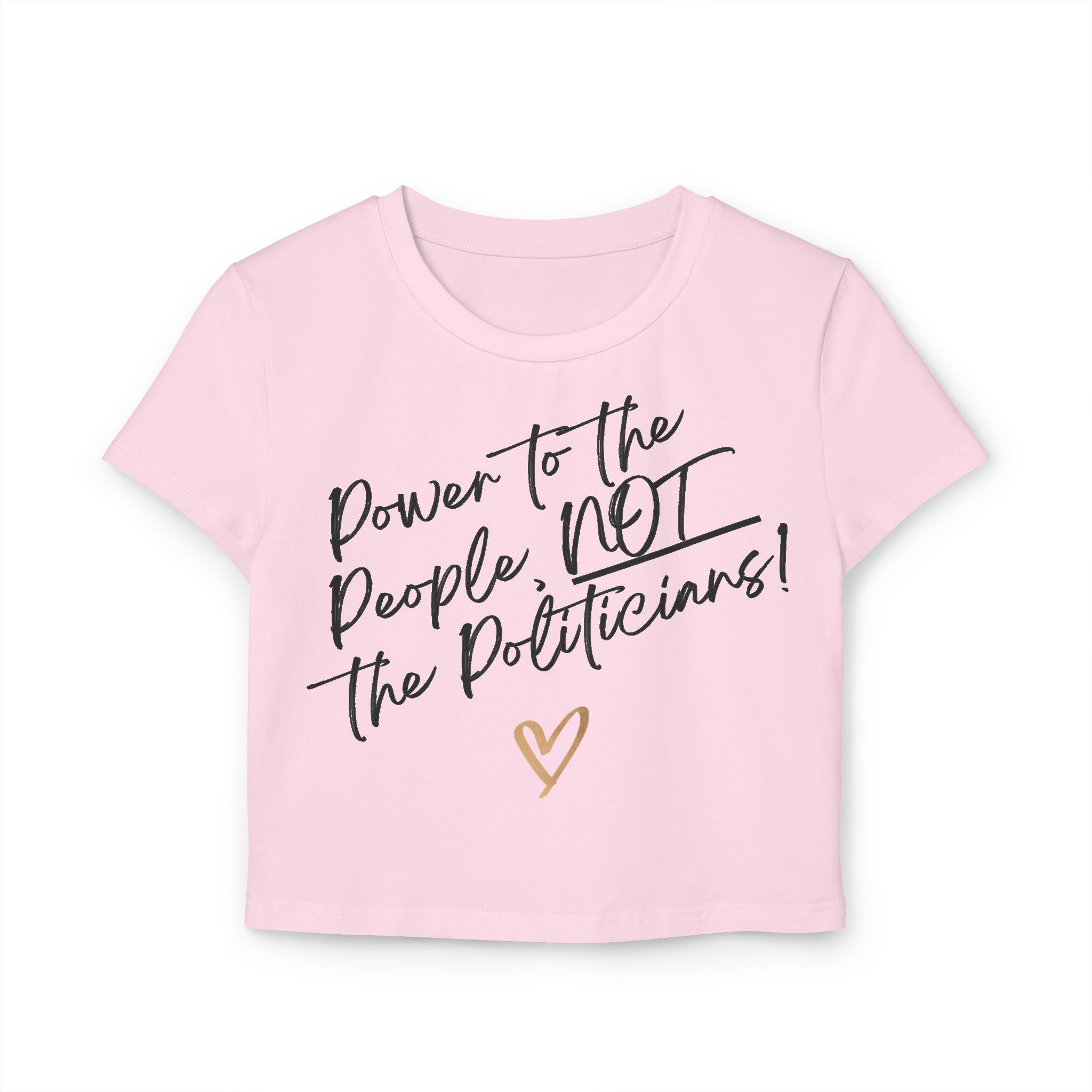 Power to the People, NOT the Politicians! | Women's Organic Cotton Feminist Baby Tee | Sizes Up To XL