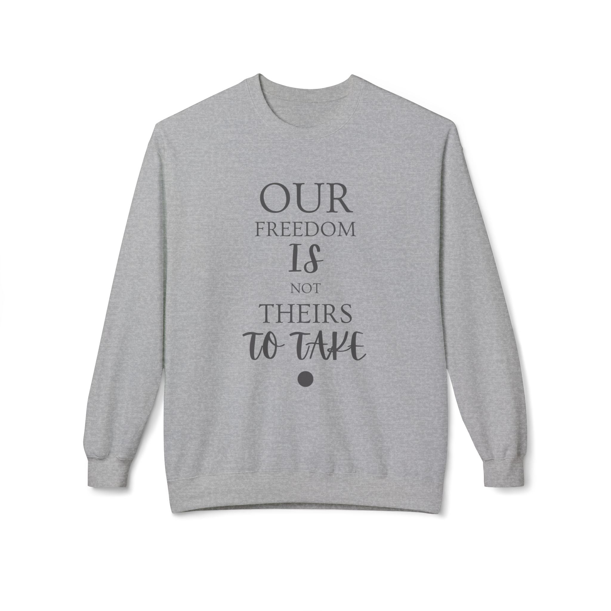 Our Freedom Is NOT Theirs to Take! | Women's Midweight Fleece Crewneck | Sizes Up To 4XL