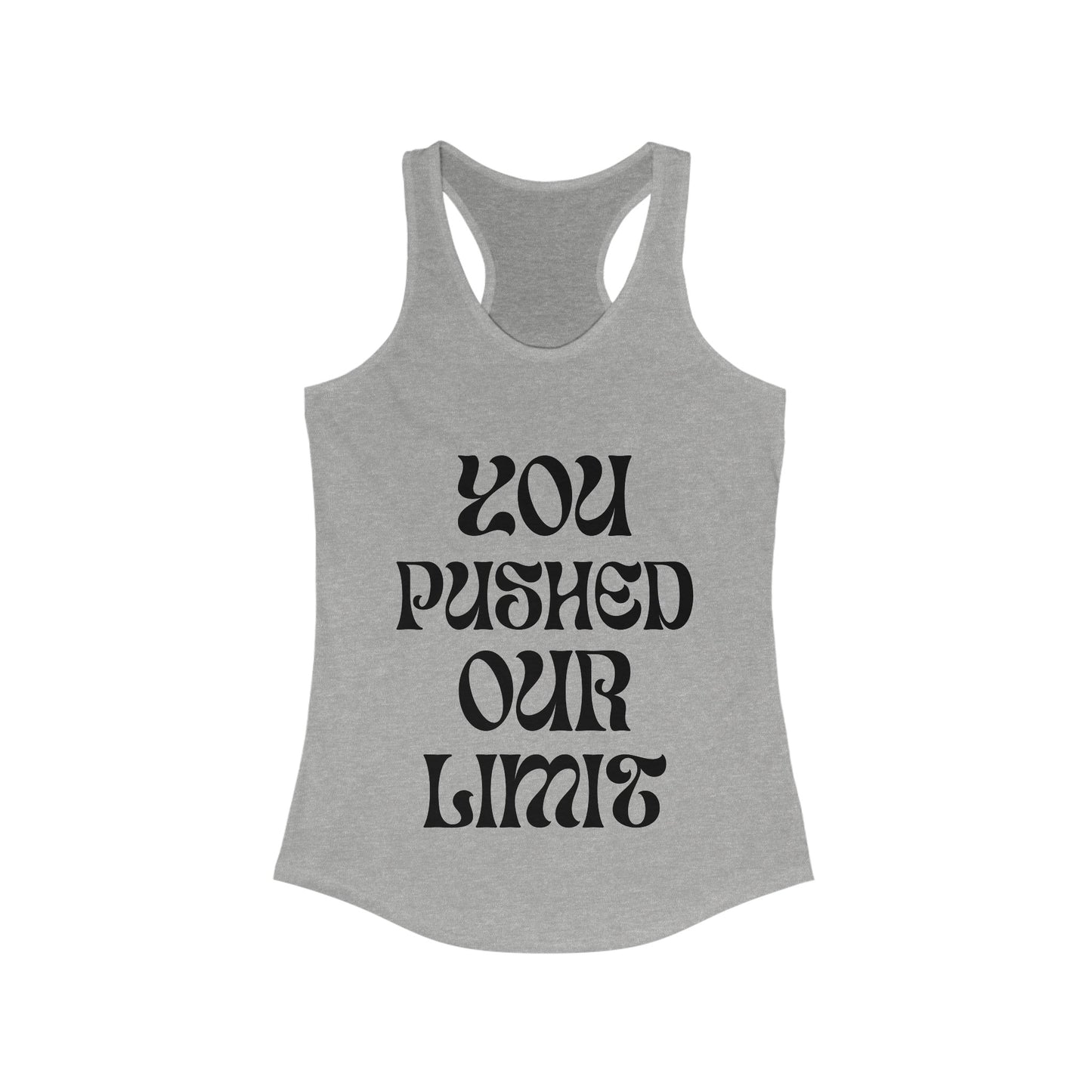 Women's Ideal Racerback Tank | You Pushed Our Limit (front) We Will Not Back Down (back)