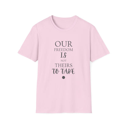 "Our Freedom Is NOT Theirs to Take!" | Men's Softstyle T-Shirt | Defend. Resist. Take Back Our Rights.