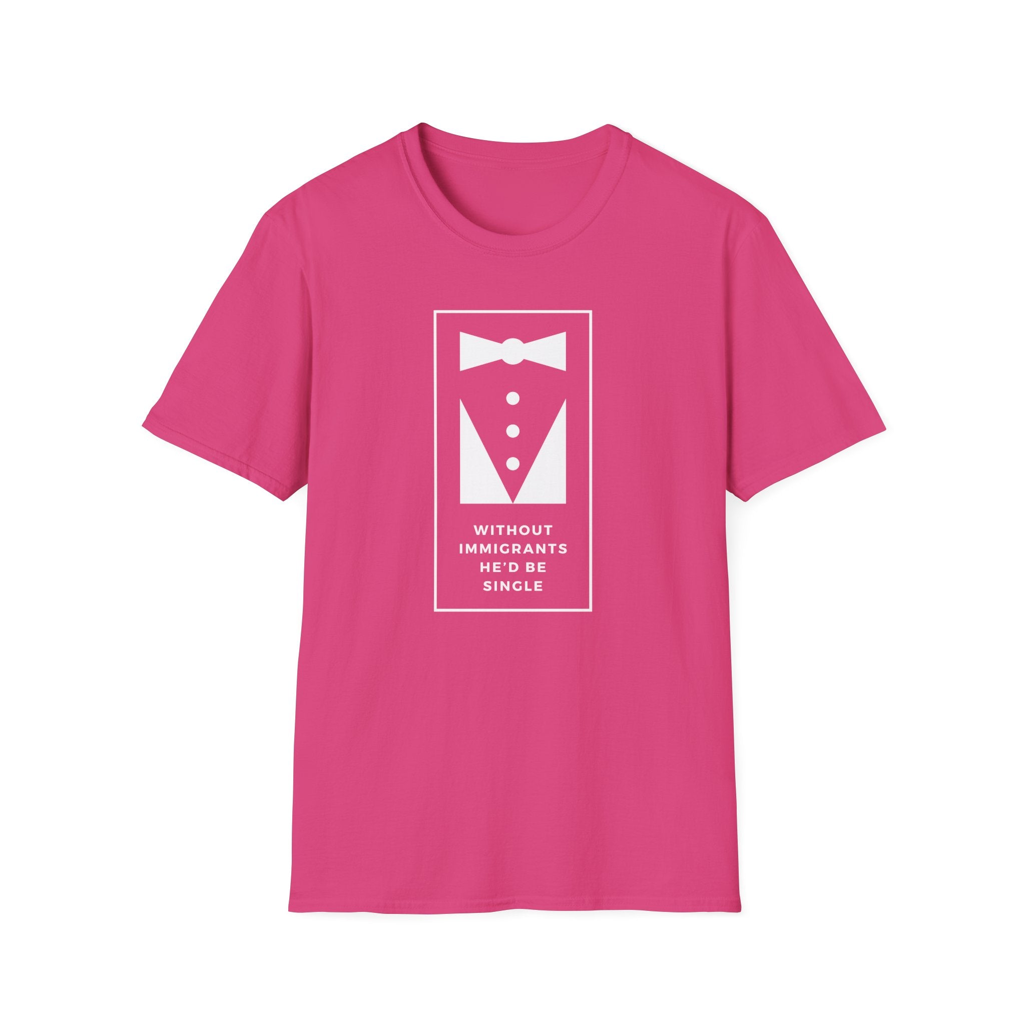Without Immigrants He'd Be Single | Women's T-shirt | Sizes XS to 5XL