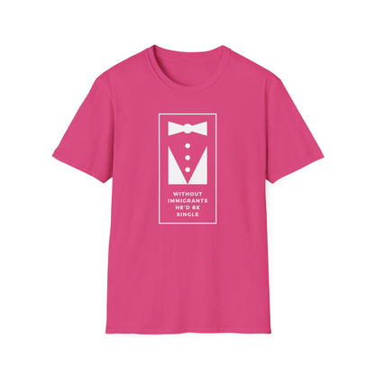 Without Immigrants He'd Be Single | Women's T-shirt | Sizes XS to 5XL