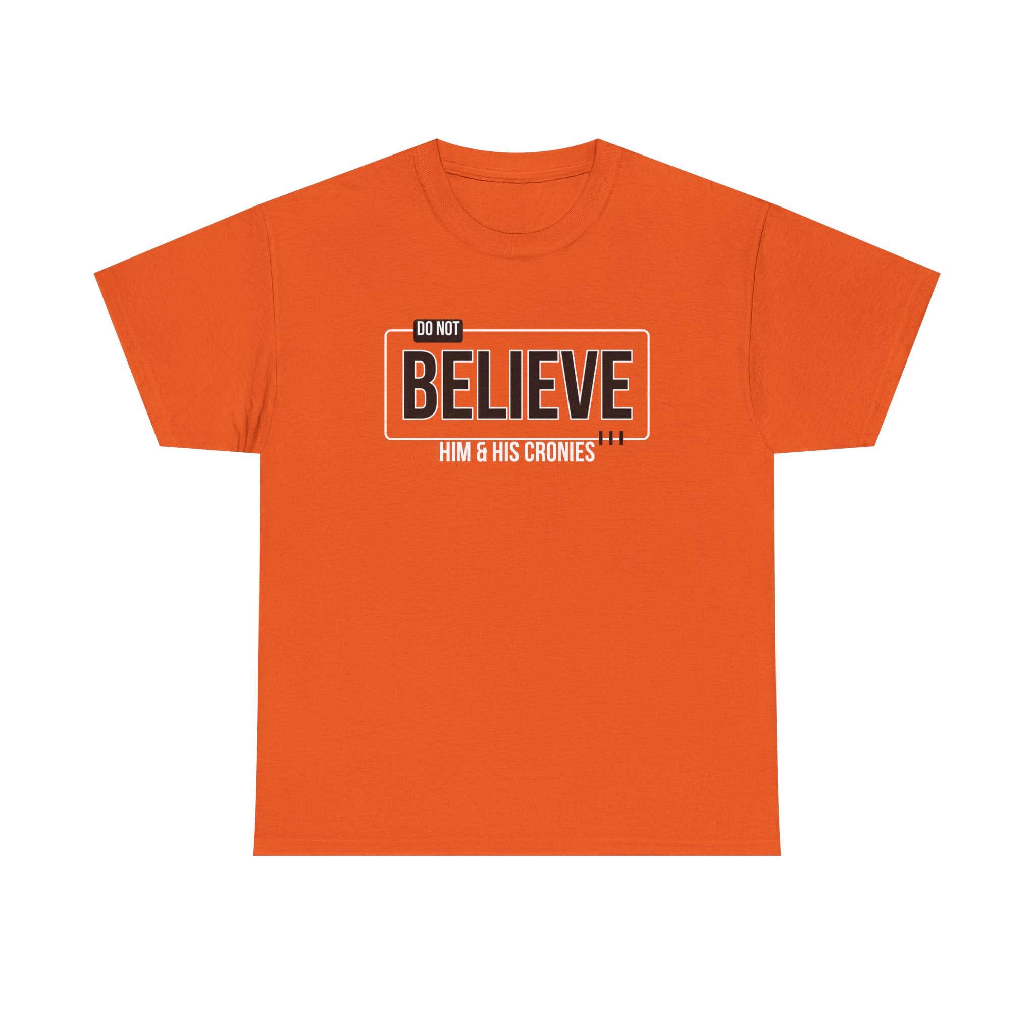 "Do Not Believe Him & His Cronies" | Men's 100% USA Cotton Patriotic T-Shirt | Sizes Up to 5XL