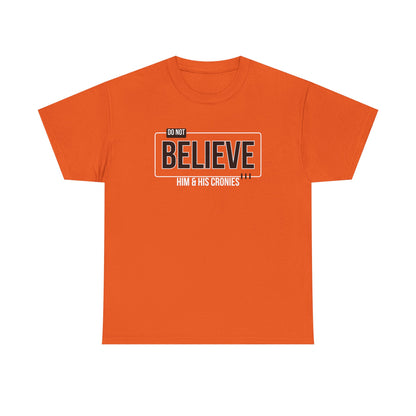 "Do Not Believe Him & His Cronies" | Men's 100% USA Cotton Patriotic T-Shirt | Sizes Up to 5XL