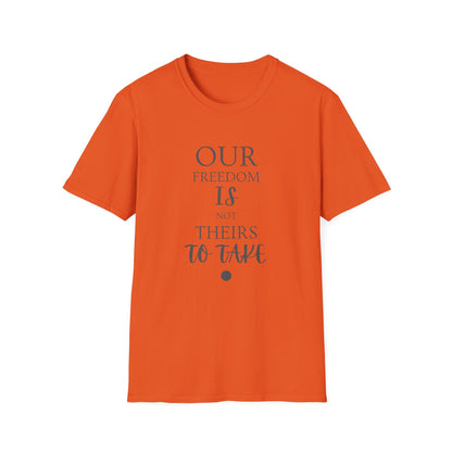 "Our Freedom Is NOT Theirs to Take!" | Men's Softstyle T-Shirt | Defend. Resist. Take Back Our Rights.