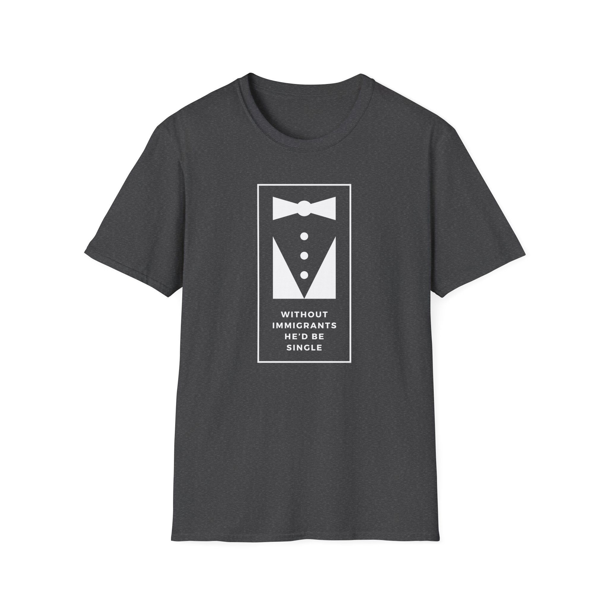 Without Immigrants He'd Be Single | Women's T-shirt | Sizes XS to 5XL