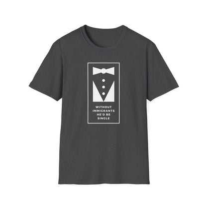 Without Immigrants He'd Be Single | Women's T-shirt | Sizes XS to 5XL