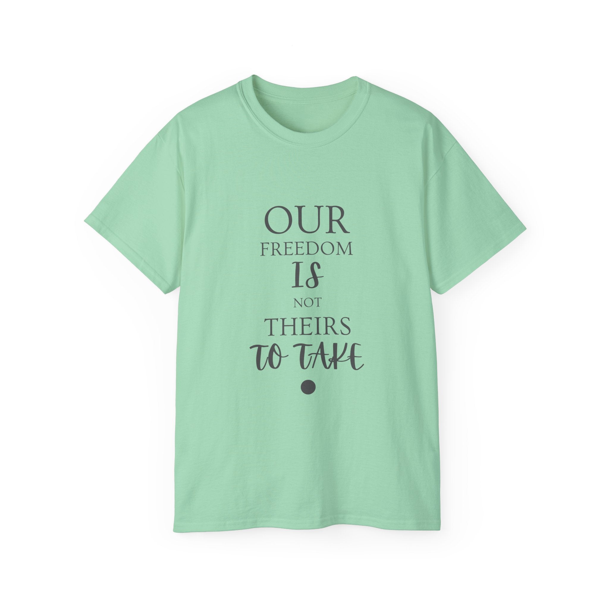 Our Freedom Is NOT Theirs to Take | Women's Empowerment Tee | Sizes Up To 5XL