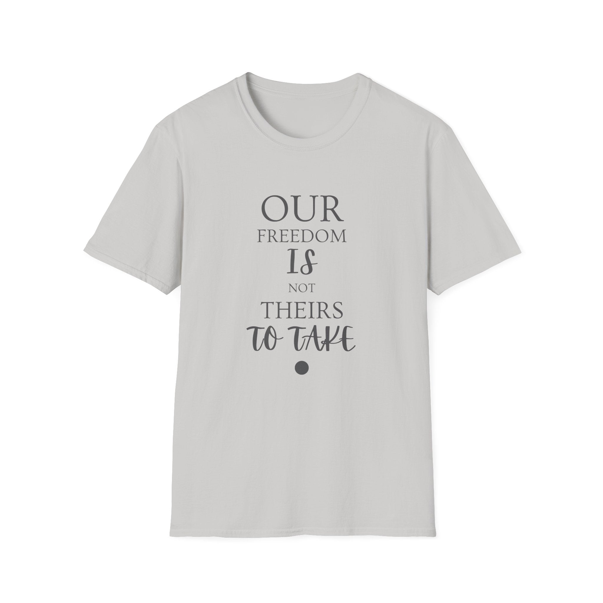 "Our Freedom Is NOT Theirs to Take!" | Men's Softstyle T-Shirt | Defend. Resist. Take Back Our Rights.