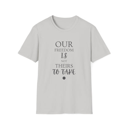 "Our Freedom Is NOT Theirs to Take!" | Men's Softstyle T-Shirt | Defend. Resist. Take Back Our Rights.