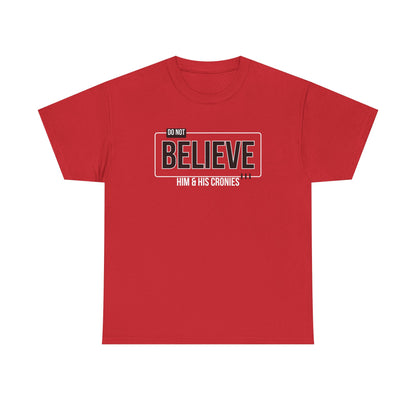 "Do Not Believe Him & His Cronies" | Men's 100% USA Cotton Patriotic T-Shirt | Sizes Up to 5XL
