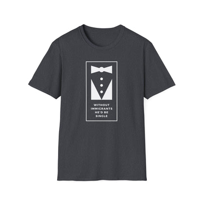 Without Immigrants He'd Be Single | Women's T-shirt | Sizes XS to 5XL